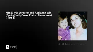 MISSING: Jennifer and Adrianna Wix (Springfield/Cross Plains, Tennessee) (Part 1)