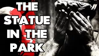 "The Statue in the Park" (1/2) | CreepyPasta Storytime