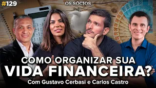 COMO ORGANIZAR SUA VIDA FINANCEIRA? (com Gustavo Cerbasi e Carlos Castro) | Os Sócios Podcast 129