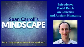 Mindscape 179 | David Reich on Genetics and Ancient Humanity