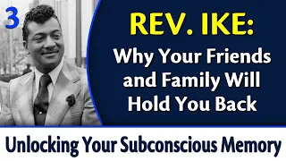 Why Your Friends & Family Will Hold You Back - Rev. Ike's Unlocking Your Subconscious Memory Bank, 3