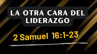 LA OTRA CARA DEL LIDERAZGO (022)  2 SAMUEL 16:1- 23