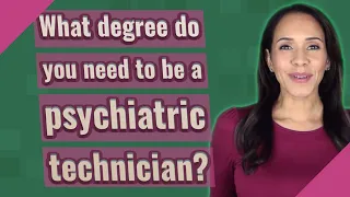 What degree do you need to be a psychiatric technician?
