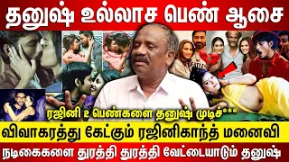 தனுஷ் பெண் ஆசை உல்லாச வாழ்வு, விவாகரத்து கேட்கும் ரஜினிகாந்த் மனைவி, நடிகைகளை வேட்டையாடும் தனுஷ்..