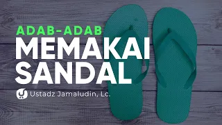 Adab-adab Memakai Sandal - Ustadz Jamaludin, Lc. - Ceramah Agama