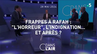 Frappes à Rafah : l "horreur", l'indignation... et après ? #cdanslair 28.05.2024