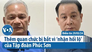 Thêm quan chức bị bắt vì ‘nhận hối lộ’ của Tập đoàn Phúc Sơn | Điểm tin VN | VOA Tiếng Việt