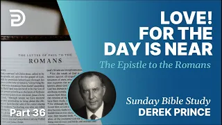 Love! For The Day Is Near | Part 36 | Sunday Bible Study With Derek | Romans