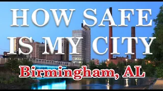 Is Birmingham Alabama One of America's Most Dangerous Cities? How Safe is Birmingham?