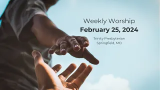 Worship for February 25, 2024 - Weekly Worship - Trinity Presbyterian Springfield, MO