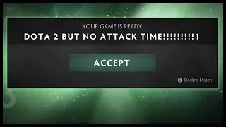 Dota 2 But No Attack Time!!!!!!!!!1