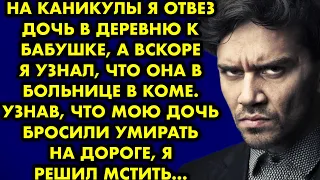 На каникулы я отвёз дочь в деревню к бабушке, а вскоре я узнал, что она в больнице в коме. Узнав…