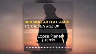 Bob Sinclar feat. Akon - Til The Sun Rise Up (Loose Planet Remix)