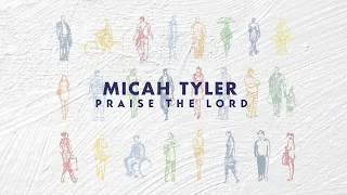 Micah Tyler  - Praise The Lord (Official Lyric Video)