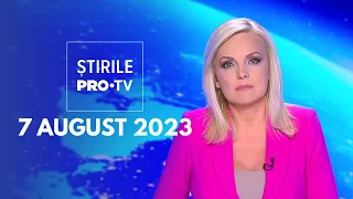 Știrile PRO TV - 7 august 2023