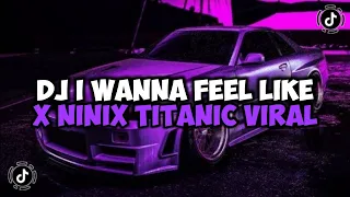 DJ I WANNA FEEL LIKE X NINIX TITANIC MAMAN FVNDY JEDAG JEDUG VIRAL TIKTOK