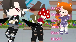 So You Wanna Marry Daisy? l Short GCMV l