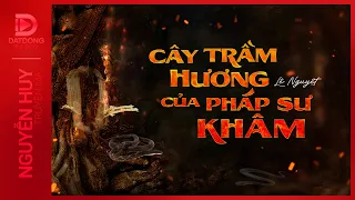 Nghe truyện ma : CÂY TRẦM HƯƠNG CỦA PHÁP SƯ LÝ KHÂM - Chuyện ma xưa Nguyễn Huy diễn đọc