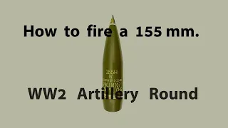 How to fire a WW2 155 mm. artillery shell