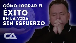 Cómo lograr el éxito en la vida sin esfuerzo - Carlos Arco