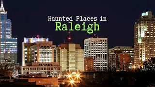 Haunted Places in Raleigh