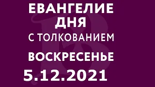 Евангелие дня с толкованием: 5 декабря 2021, воскресенье. Евангелие от Луки