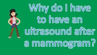 Why do I have to have an ultrasound after a mammogram ? |Health Questions