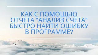 Как с помощью отчета “Анализ счета” быстро найти ошибку в программе? (Для 1С:УПП, КА)