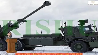 Truck Mounted Indigenous Howitzer To Undergo Firing Trials Shortly