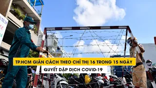 KHẨN: TP.HCM giãn cách theo Chỉ thị 16 trong 15 ngày, quyết dập dịch Covid-19