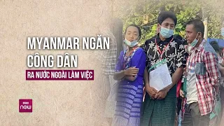 Myanmar ngăn nam giới ra nước ngoài làm việc để thực thi Luật Nghĩa vụ quân sự bắt buộc | VTC Now