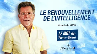 Le renouvellement de l'intelligence - Le mot de Pierre-Daniel