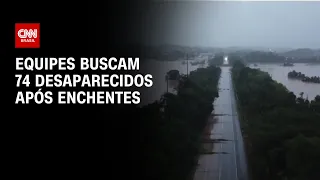 Equipes buscam 74 desaparecidos após enchentes | LIVE CNN