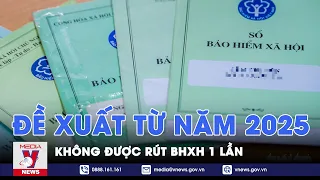 Đề xuất từ năm 2025 không được rút BHXH 1 lần - VNEWS