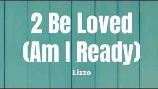 2 Be Loved (Am I Ready) - Lizzo (lyrics)