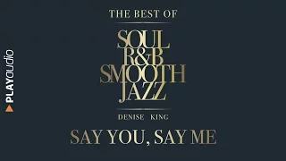 Say You, Say Me - The Best Soul R&B Smooth Jazz - Denise King - PLAYaudio