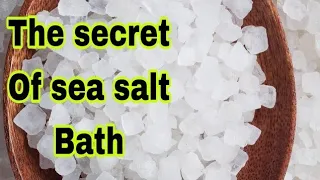 Your life will completely change after taking sea salt bath - The power and secrets of sea salt bath