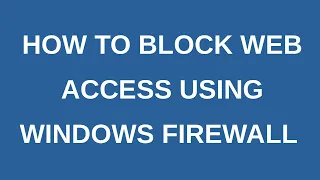 How to Block Connection to the Web Using Windows Firewall