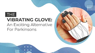 The Vibrating Glove: An Exciting Alternative for Parkinson's