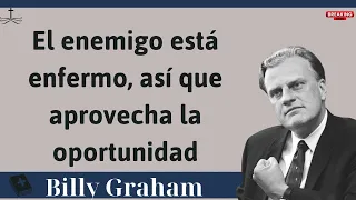El enemigo está enfermo, así que aprovecha la oportunidad - Sermón de Billy Graham