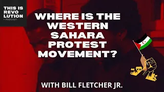 Where is the Western Sahara Protest Movement? ft. Bill Fletcher, Jr.