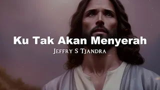 Jeffry S Tjandra - Ku Tak Akan Menyerah (Lirik Video)