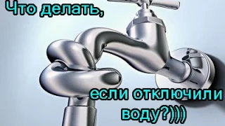 Что делать, если отключили воду?