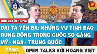 Đại tá Yên Ba: Những vụ tình báo rúng động trong cuộc so găng Mỹ- Nga - Trung Quốc | FBNC Open Talks