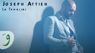 Joseph Attieh - La Tkhallini  /  جوزيف عطية - لا تخليني