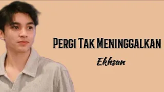 Pergi Tak Meninggalkan -Ekhsan-(Lirik Lagu)