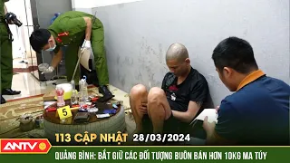 Bản tin 113 online cập nhật ngày 28/3: Bắt giữ các đối tượng tàng trữ, buôn bán hơn 10kg ma túy|ANTV