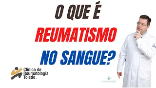 REUMATISMO no SANGUE é DOENÇA?