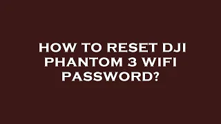 How to reset dji phantom 3 wifi password?