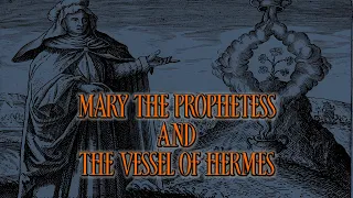 Mary The Prophetess and the Vessel of Hermes - Practice of the Alchemical Art - narration and music